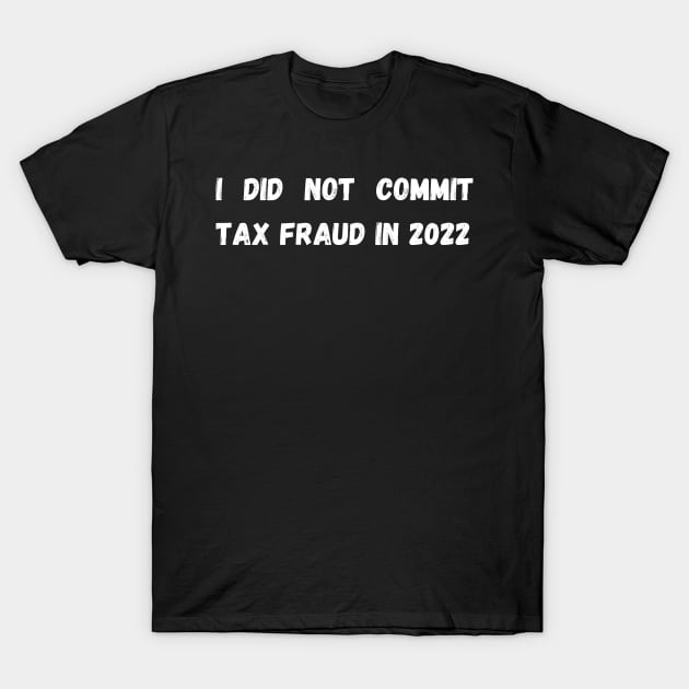 I did not commit tax fraud in 2022 T-Shirt by mdr design